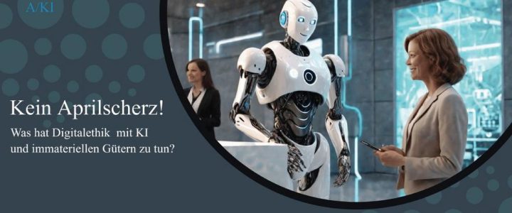 Kein Aprilscherz – Was hat Digitalethik mit KI und immateriellen Gütern zu tun? (Webinar | Online)