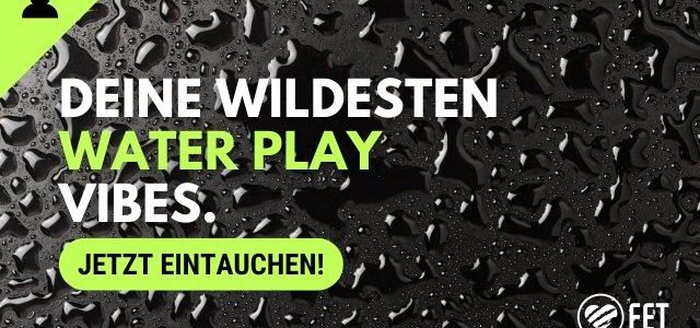 „Make me Water“: FET fragt nach deinen wildesten Water Play Vibes (Sonstiges | Online)