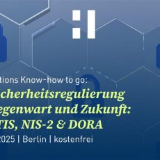 HiSolutions Know-how to go: IT-Sicherheitsregulierung in Gegenwart & Zukunft – KRITIS, NIS-2 & DORA (Vortrag | Berlin)