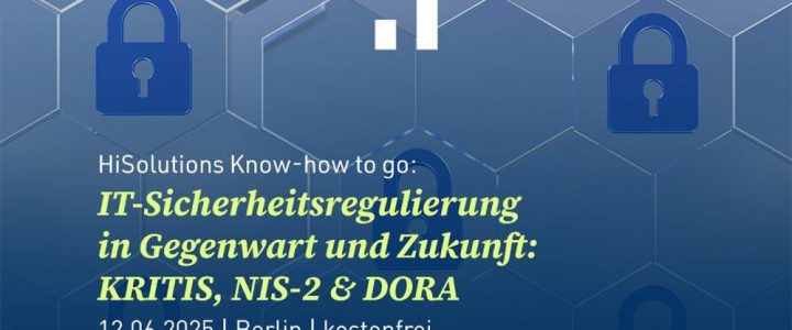 HiSolutions Know-how to go: IT-Sicherheitsregulierung in Gegenwart & Zukunft – KRITIS, NIS-2 & DORA (Vortrag | Berlin)