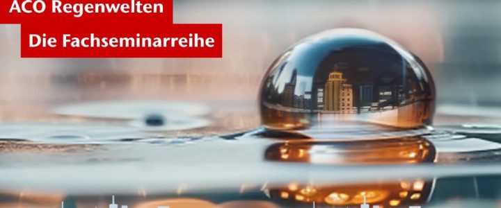 ACO Regenwelten – Klimaresiliente Stadtplanung: Starkregen managen und Regenwasser wiederverwenden (Seminar | Dresden)
