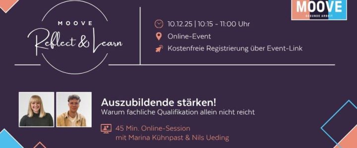 MOOVE Reflect & Learn: Auszubildende stärken! Warum fachliche Qualifikation allein nicht reicht (Webinar | Online) MOOVE Reflect & Learn: Auszubildende stärken! Warum fachliche Qualifikation allein nicht reicht (Webinar | Online)