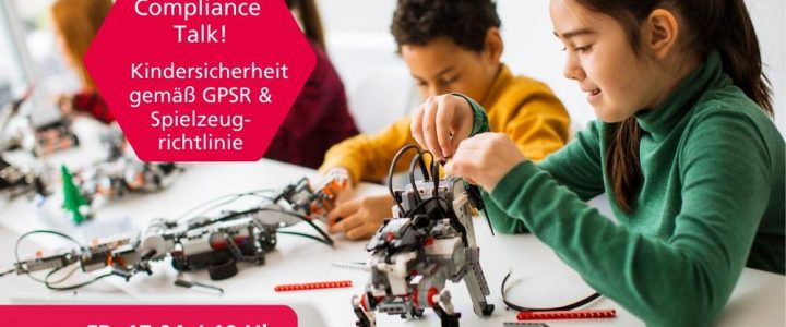 Compliance Talk: Kindersicherheit gemäß GPSR und Spielzeugrichtlinie (Webinar | Online)