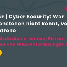 Webinar | Cyber Security: Wer Schwachstellen nicht kennt, verliert die Kontrolle (Webinar | Online)