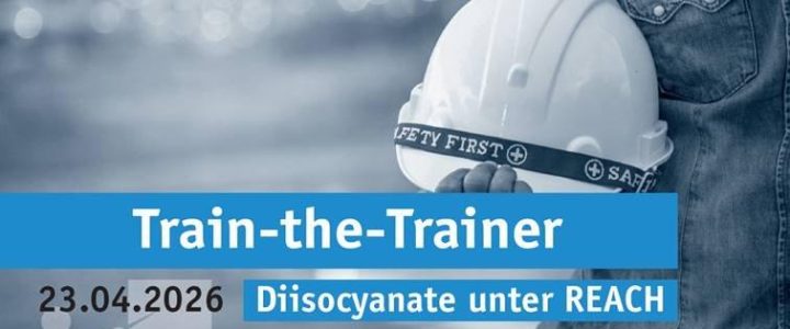Trainerqualifizierung („Train-the-Trainer“) für Diisocyanate unter REACH (Webinar | Online)