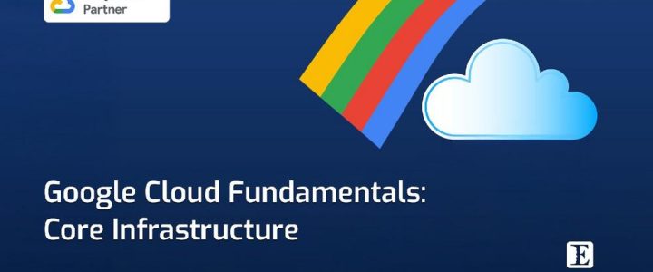 Google Cloud Fundamentals: Core Infrastructure (Webinar | Online)