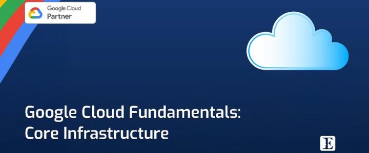 Google Cloud Fundamentals: Core Infrastructure (Webinar | Online)