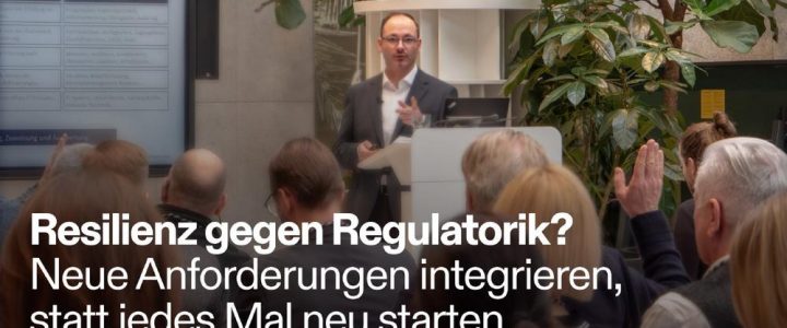 Resilienz gegen Regulatorik? Neue Anforderungen integrieren, statt jedes Mal neu starten. (Vortrag | Berlin)