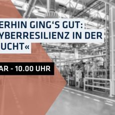 Webcast: »Bis hierhin ging‘s gut: Was Cyberresilienz in der OT braucht« (Webinar | Online) Webcast: »Bis hierhin ging‘s gut: Was Cyberresilienz in der OT braucht« (Webinar | Online)